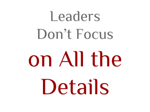 Leaders Don't Focus on All the Details